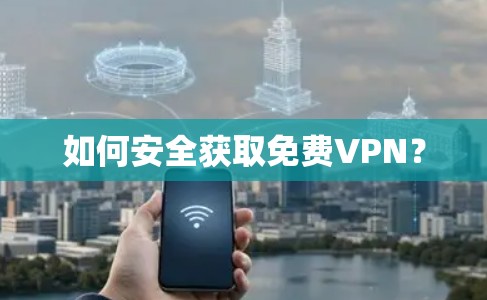 如何安全获取免费VPN?