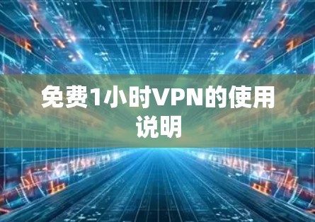 免费1小时VPN的使用说明 免费1小时VPN的使用说明