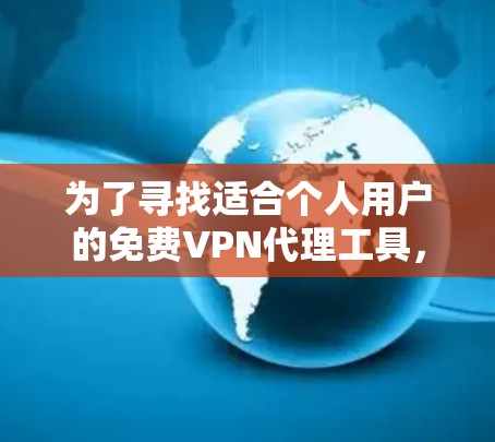 为了寻找适合个人用户的免费VPN代理工具,以下是一步步的解决方案