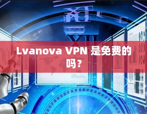 Lvanova VPN 是免费的吗?