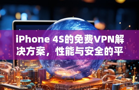 iPhone 4S的免费VPN解决方案,性能与安全的平衡