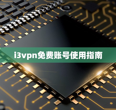 i3vpn免费账号使用指南
