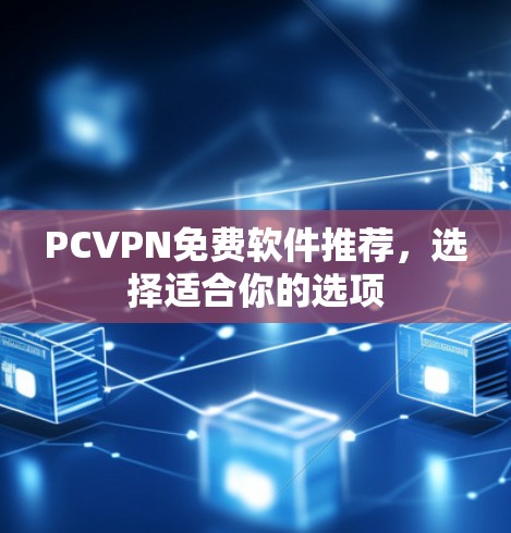 PCVPN免费软件推荐,选择适合你的选项