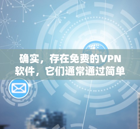 确实,存在免费的VPN软件,它们通常通过简单设置或默认安全配置来确保数据传输的安全。以下是几个常见的免费VPN推荐