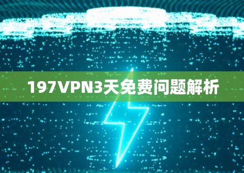 197VPN3天免费问题解析