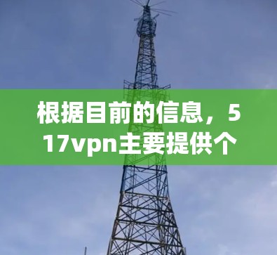 根据目前的信息,517vpn主要提供个人用户VPN服务,通常提供免费的试用功能。以下是一些关键点