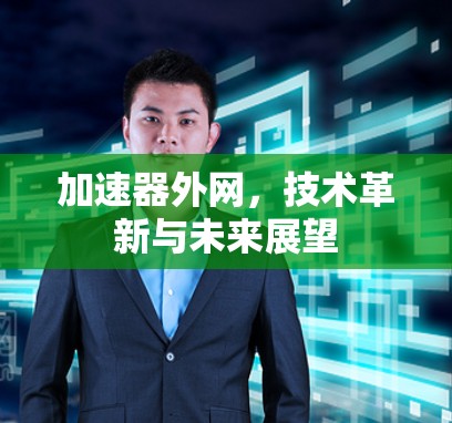 加速器外网,技术革新与未来展望
