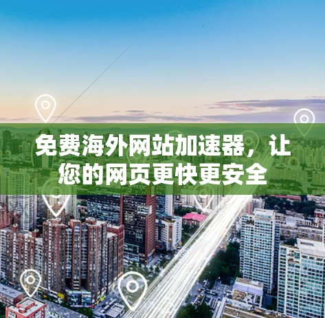 免费海外网站加速器,让您的网页更快更安全