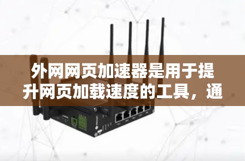 外网网页加速器是用于提升网页加载速度的工具,通常通过优化网站的加载速度、缓存技术、或者减少网络带宽使用来实现。以下是一些常见的方法和推荐工具