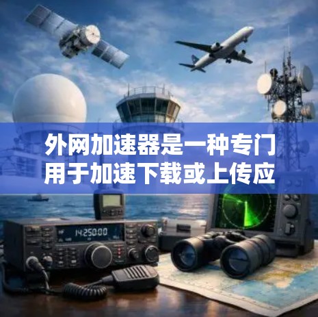 外网加速器是一种专门用于加速下载或上传应用的软件工具。如果你经常遇到下载速度慢的问题,或者希望在特定应用上获得更快的加载速度,外网加速器可以是一个很好的选择。以下是一些推荐的外网加速器工具