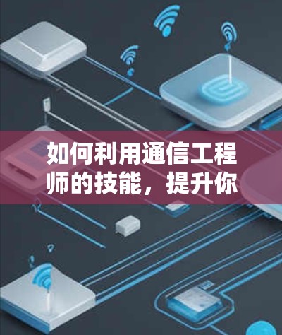 如何利用通信工程师的技能,提升你的外网连接速度,免费加速器的高效使用