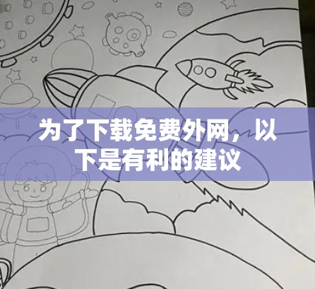 为了下载免费外网,以下是有利的建议