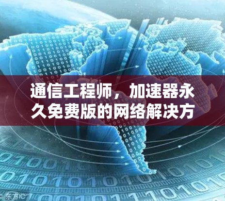 通信工程师,加速器永久免费版的网络解决方案
