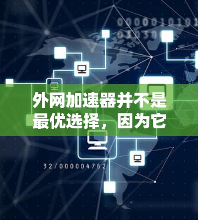 外网加速器并不是最优选择,因为它主要帮助加速内网到外网的连接速度,但并不能解决所有网络连接的问题。以下是一些关键点 外网加速器并不是最优选择,因为它主要帮助加速内网到外网的连接速度,但并不能解决所有网络连接的问题。以下是一些关键点