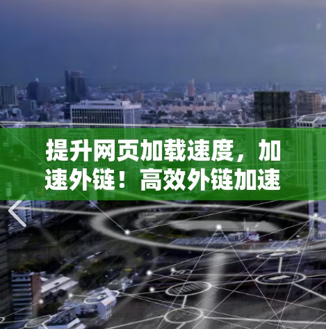 提升网页加载速度，加速外链！高效外链加速工具推荐