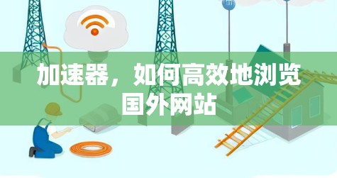 加速器，如何高效地浏览国外网站