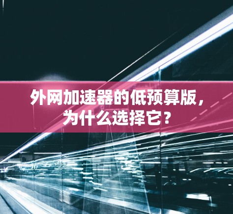 外网加速器的低预算版，为什么选择它？