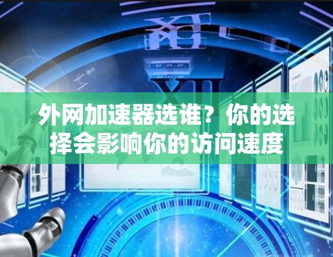 外网加速器选谁?你的选择会影响你的访问速度