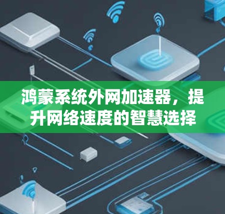 鸿蒙系统外网加速器,提升网络速度的智慧选择