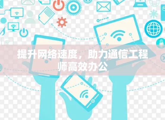 提升网络速度,助力通信工程师高效办公