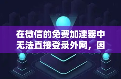 在微信的免费加速器中无法直接登录外网，因为加速器通常只能连接本地互联网。然而，可以通过以下步骤实现外网登录