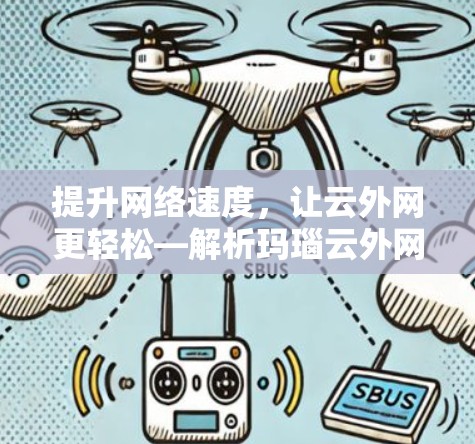 提升网络速度,让云外网更轻松—解析玛瑙云外网加速器