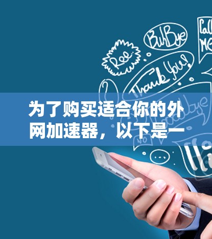 为了购买适合你的外网加速器,以下是一步步的建议