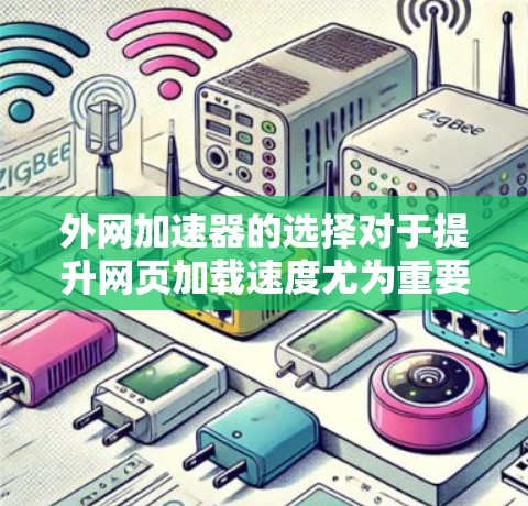 外网加速器的选择对于提升网页加载速度尤为重要,尤其是对于频繁访问的网站。以下是一些值得推荐的外网加速器,每个推荐都有其独特的特点,帮助你找到最适合自己的工具