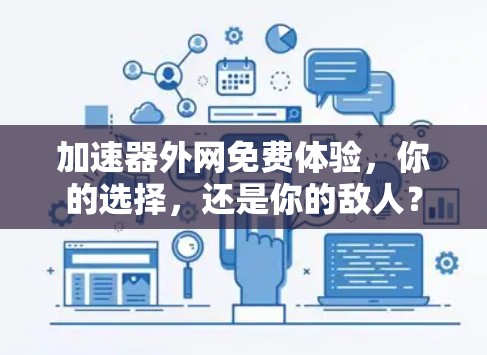 加速器外网免费体验,你的选择,还是你的敌人?