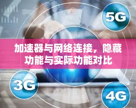 加速器与网络连接,隐藏功能与实际功能对比