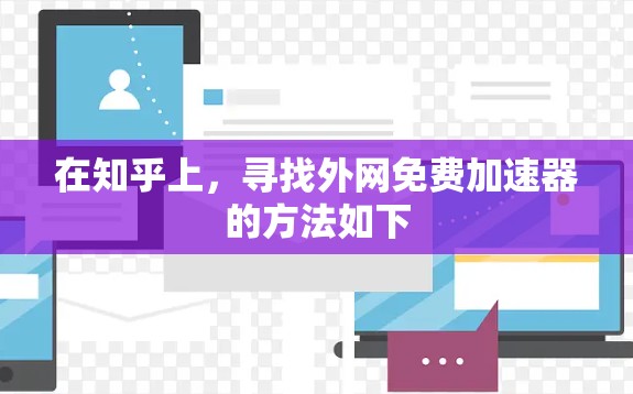 在知乎上,寻找外网免费加速器的方法如下
