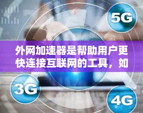 外网加速器是帮助用户更快连接互联网的工具,如果你需要一个免费且快速的外网加速器,以下是一些推荐的工具和方法 外网加速器是帮助用户更快连接互联网的工具,如果你需要一个免费且快速的外网加速器,以下是一些推荐的工具和方法