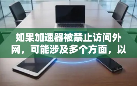 如果加速器被禁止访问外网，可能涉及多个方面，以下是一步步的解决方案
