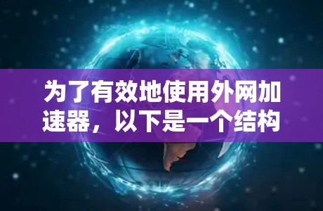 为了有效地使用外网加速器,以下是一个结构化的总结和建议