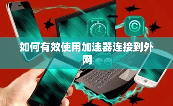 如何有效使用加速器连接到外网