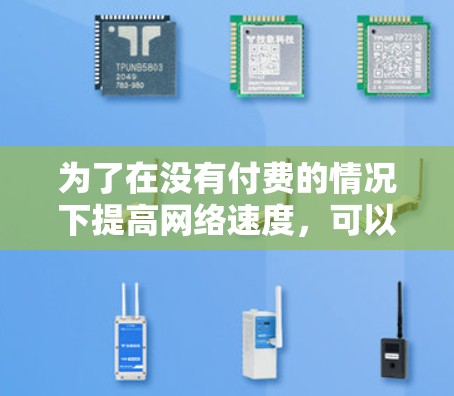 为了在没有付费的情况下提高网络速度,可以按照以下步骤进行操作