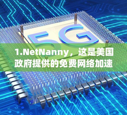 1.NetNanny，这是美国政府提供的免费网络加速器，提供了免费的流量测试和分析功能