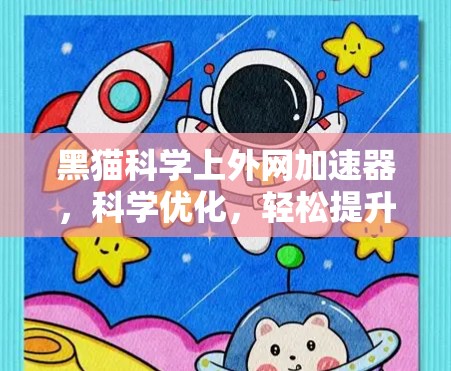 黑猫科学上外网加速器，科学优化，轻松提升网络速度