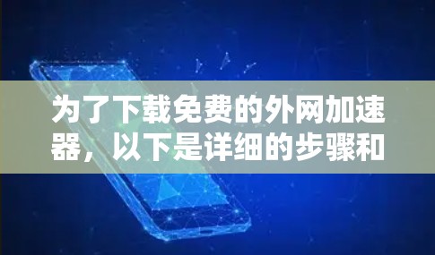 为了下载免费的外网加速器，以下是详细的步骤和建议