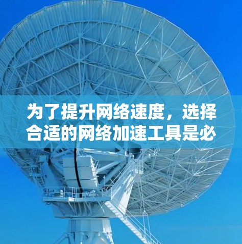 为了提升网络速度,选择合适的网络加速工具是必要的。以下是一些免费的网络加速工具推荐,帮助你有效地加速你的网络 为了提升网络速度,选择合适的网络加速工具是必要的。以下是一些免费的网络加速工具推荐,帮助你有效地加速你的网络
