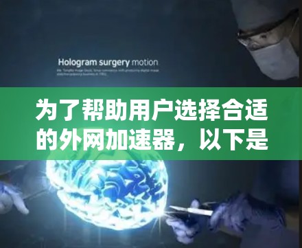 为了帮助用户选择合适的外网加速器，以下是一个系统化的指南，涵盖推荐、选择和使用建议