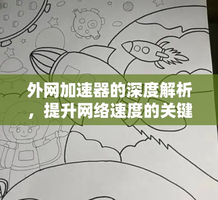 外网加速器的深度解析,提升网络速度的关键工具 外网加速器的深度解析,提升网络速度的关键工具