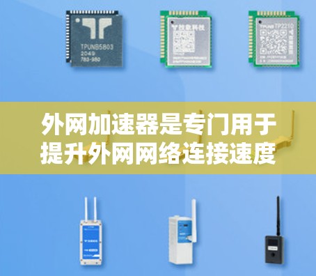 外网加速器是专门用于提升外网网络连接速度的工具,通常用于测试网络速度、优化外网连接或连接到特定的服务器和网站。以下是几种常见的外网加速器和它们的使用方法 外网加速器是专门用于提升外网网络连接速度的工具,通常用于测试网络速度、优化外网连接或连接到特定的服务器和网站。以下是几种常见的外网加速器和它们的使用方法