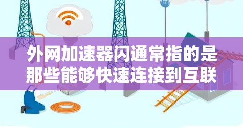 外网加速器闪通常指的是那些能够快速连接到互联网的服务。以下是几个常用的快速外网加速器推荐