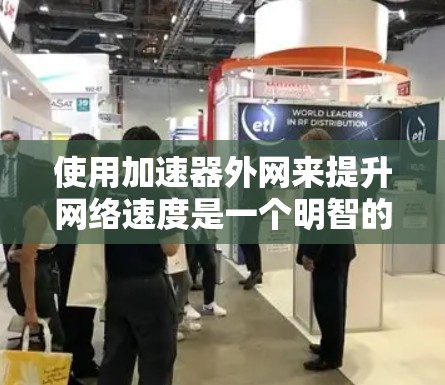 使用加速器外网来提升网络速度是一个明智的选择,特别是对于那些经常遇到网速放缓问题的用户。以下是一些详细的步骤指南,帮助您有效使用加速器 使用加速器外网来提升网络速度是一个明智的选择,特别是对于那些经常遇到网速放缓问题的用户。以下是一些详细的步骤指南,帮助您有效使用加速器