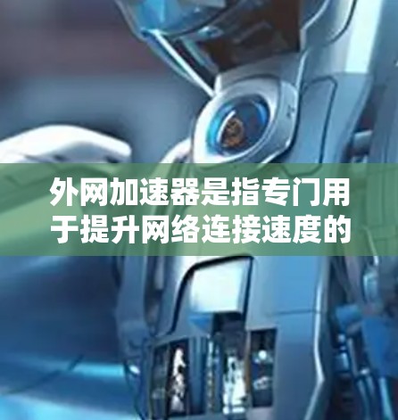 外网加速器是指专门用于提升网络连接速度的工具,通常针对互联网使用中的延迟问题。如果你使用的是Uc应用,外网加速器可以帮助你更快地连接到互联网,从而更好地使用Uc应用进行操作 外网加速器是指专门用于提升网络连接速度的工具,通常针对互联网使用中的延迟问题。如果你使用的是Uc应用,外网加速器可以帮助你更快地连接到互联网,从而更好地使用Uc应用进行操作