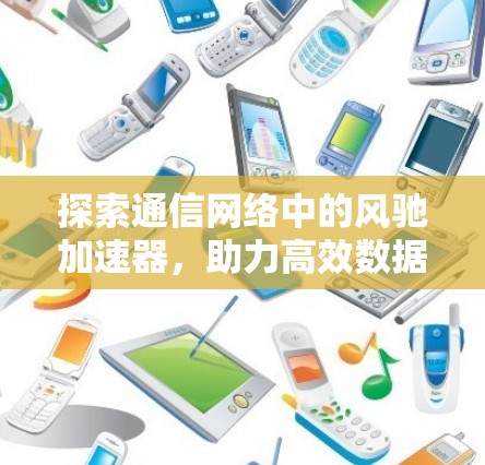 探索通信网络中的风驰加速器，助力高效数据传输