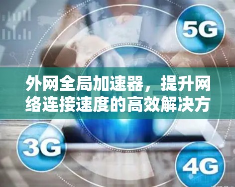 外网全局加速器,提升网络连接速度的高效解决方案 外网全局加速器,提升网络连接速度的高效解决方案