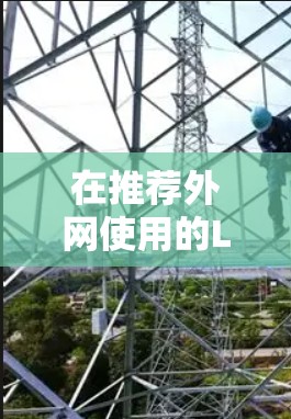 在推荐外网使用的LF UFLF加速器时,以下是一个详细的总结 在推荐外网使用的LF UFLF加速器时,以下是一个详细的总结