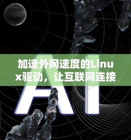 加速外网速度的Linux驱动,让互联网连接更顺畅 加速外网速度的Linux驱动,让互联网连接更顺畅